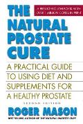 Natural Prostate Cure Second Edition A Practical Guide to Using Diet & Supplements for a Healthy Prostate