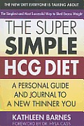 The Super Simple Hcg Diet: A Personal Guide and Journal to a New Thinner You