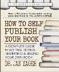 How to Self Publish Your Book A Complete Guide to Writing Editing Marketing & Selling Your Own Book