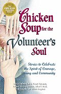 Chicken Soup for the Volunteers Soul Stories to Celebrate the Spirit of Courage Caring & Community