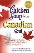 Chicken Soup for the Canadian Soul Stories to Inspire & Uplift the Hearts of Canadians