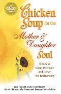 Chicken Soup for the Mother & Daughter Soul Stories to Warm the Heart & Inspire the Spirit