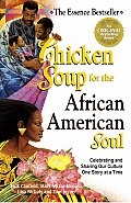 Chicken Soup for the African American Soul Celebrating & Sharing Our Culture One Story at a Time