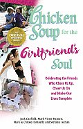 Chicken Soup for the Girlfriends Soul Celebrating the Friends Who Cheer Us Up Cheer Us on & Make Our Lives Complete