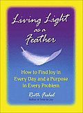 Living Light as a Feather How to Find Joy in Every Day & a Purpose in Every Problem