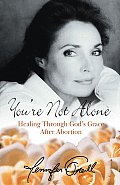 Youre Not Alone Healing Through Gods Grace After Abortion