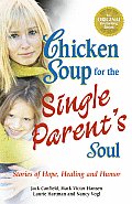 Chicken Soup for the Single Parents Soul Stories of Hope Healing & Humor