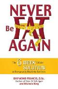 Never Be Fat Again The 6 Week Cellular Solution to Permanently Break the Fat Cycle