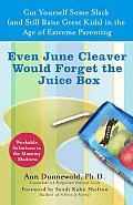 Even June Cleaver Would Forget the Juice Box Cut Yourself Some Slack & Raise Great Kids in the Age of Extreme Parenting