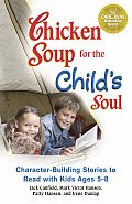Chicken Soup for the Childs Soul Character Building Stories to Read with Kids Ages 5 8