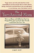 Turnaround Mom How an Abuse & Addiction Survivor Stopped the Toxic Cycle for Her Family & How You Can Too