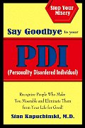 Say Goodbye to Your PDI Personality Disordered Individual Recognize People Who Make You Miserable & Eliminate Them from Your Life for Good