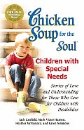 Chicken Soup for the Soul Children with Special Needs Stories of Love & Understanding for Those Who Care for Children with Disabilities