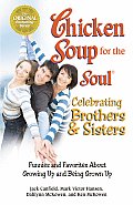 Chicken Soup for the Soul Celebrating Brothers & Sisters Funnies & Favorites about Growing Up & Being Grown Up