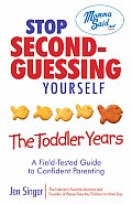 Stop Second Guessing Yourself The Toddler Years A Field Tested Guide to Confident Parenting