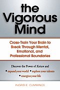 Vigorous Mind Cross Train Your Brain to Break Through Mental Emotional & Professional Boundaries