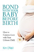 Bond with Your Baby Before Birth How to Communicate with Your Unborn Child