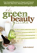 Green Beauty Guide Your Essential Resource to Organic & Natural Skin Care Hair Care Makeup & Fragrances