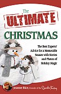 Ultimate Christmas The Best Experts Advice for a Memorable Season with Stories & Photos of Holiday Magic