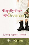 Happily Ever After Divorce Notes of a Joyful Journey