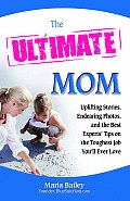 Ultimate Mom Uplifting Stories Endearing Photos & the Best Experts Tips on the Toughest Job Youll Ever Love