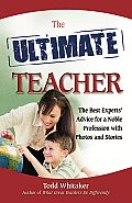 Ultimate Teacher The Best Experts Advice for a Noble Profession with Photos & Stories Succeeding in the Noblest of Professions