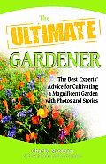 Ultimate Gardener The Best Experts Advice for Cultivating a Magnificent Garden with Photos & Stories