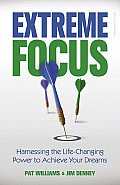 Extreme Focus Harnessing the Life Changing Power to Achieve Your Dreams
