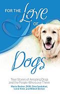 For the Love of Dogs: True Stories of Amazing Dogs and the People Who Love Them