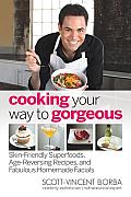 Cooking Your Way to Gorgeous Skin Friendly Superfoods Age Reversing Recipes & Facials That Feed Your Face to Fabulous