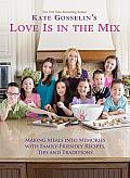 Kate Gosselins Love Is in the Mix Making Meals Into Memories with 108+ Family Friendly Recipes Tips & Traditions