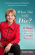 When Did You Die 8 Steps to Stop Dying Every Day & Start Waking Up
