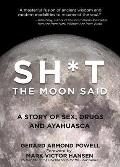 Sh*t the Moon Said: A Story of Sex, Drugs, and Ayahuasca