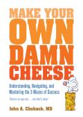 Make Your Own Damn Cheese Understanding Navigating & Mastering the 3 Mazes of Success