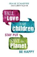 Fall in Love Have Children Stay Put Save the Planet Be Happy