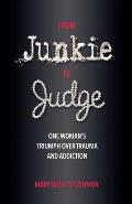 From Junkie to Judge One Womans Triumph Over Trauma & Addiction