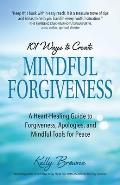101 Ways to Create Mindful Forgiveness A Heart Healing Guide to Forgiveness Apologies & Mindful Tools for Peace