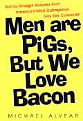 Men Are Pigs But We Love Bacon Not So Straight Answers from Americas Most Outrageous Gay Sex Columnist