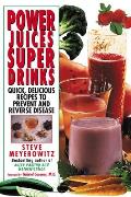 Power Juices Super Drinks Quick Delicious Recipes to Prevent & Reverse Disease