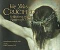 He Was Crucified: Reflections on the Passion of Christ