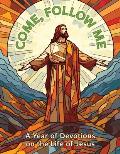 Come, Follow Me: A Year of Devotions on the Life of Jesus: A Year of Devotions on the Life of Jesus