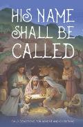 His Name Shall Be Called: Daily Devotions for Advent and Christmas