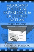 Mexicano Political Experience In Occupied Aztlan Struggles & Change