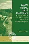 Global Visions Local Landscapes A Political Ecology of Conservation Conflict & Control in Northern Madagascar