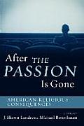 After the Passion Is Gone: American Religious Consequences