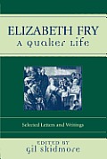 Elizabeth Fry A Quaker Life Selected Letters & Writings