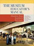 The Museum Educator's Manual: Educators Share Successful Techniques