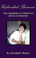 Unfinished Business: True Accounts in a Medium's Life as an Exorcist