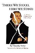 There We Stood Here We Stand Eleven Lutherans Rediscover Their Catholic Roots