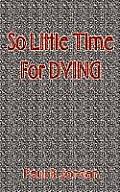 So Little Time for Dying